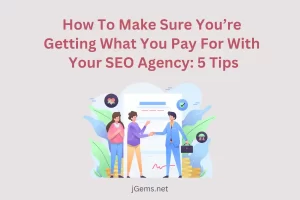 How To Make Sure You’re Getting What You Pay For With Your SEO Agency 5 Tips